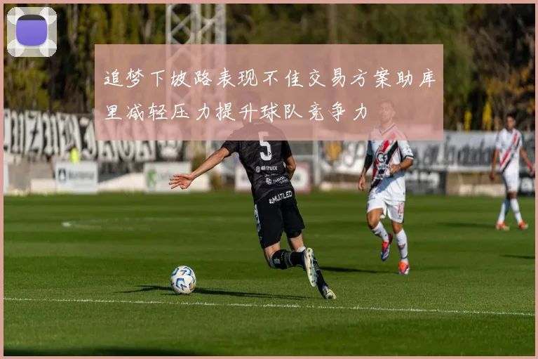追梦下坡路表现不佳交易方案助库里减轻压力提升球队竞争力